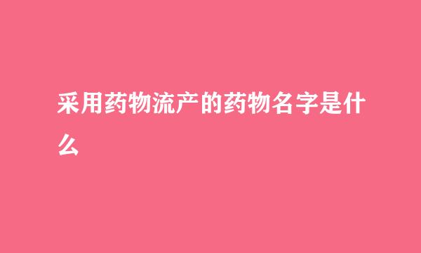 采用药物流产的药物名字是什么