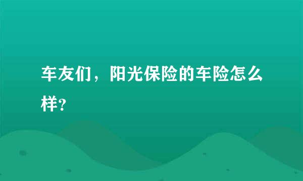 车友们，阳光保险的车险怎么样？