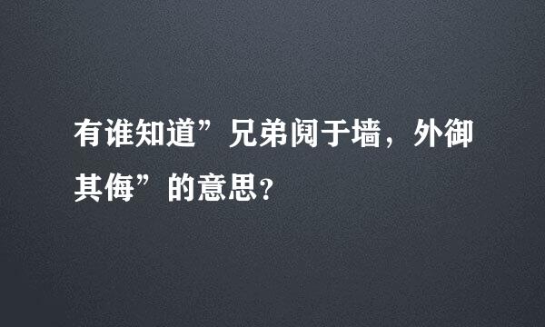 有谁知道”兄弟阋于墙，外御其侮”的意思？