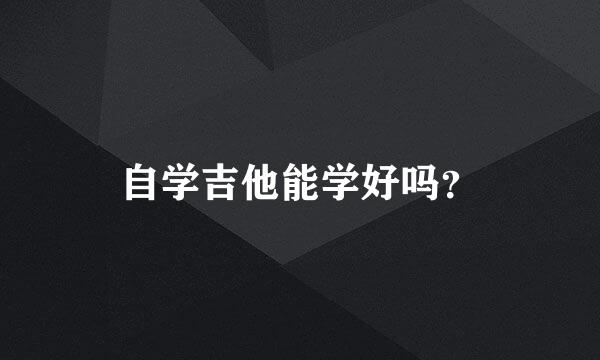 自学吉他能学好吗？