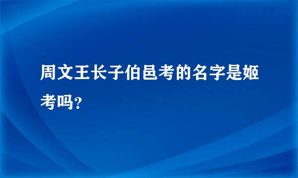 周文王长子伯邑考的名字是姬考吗？