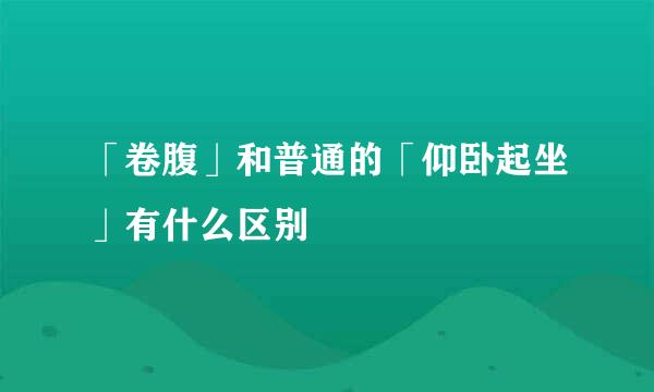 「卷腹」和普通的「仰卧起坐」有什么区别