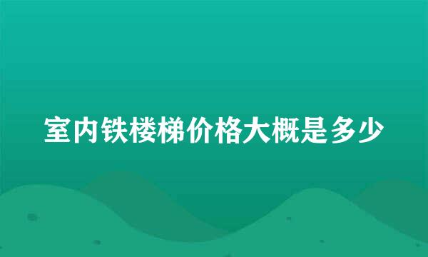 室内铁楼梯价格大概是多少