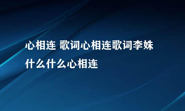 心相连 歌词心相连歌词李姝什么什么心相连