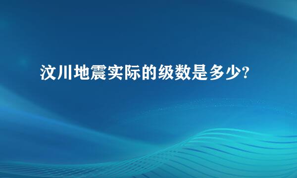 汶川地震实际的级数是多少?