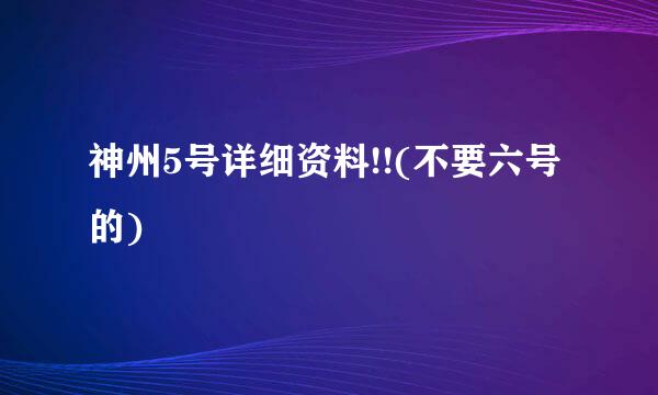 神州5号详细资料!!(不要六号的)