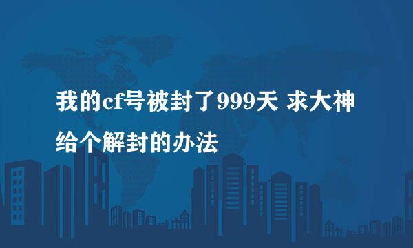 我的cf号被封了999天 求大神给个解封的办法