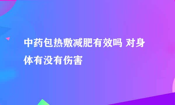 中药包热敷减肥有效吗 对身体有没有伤害