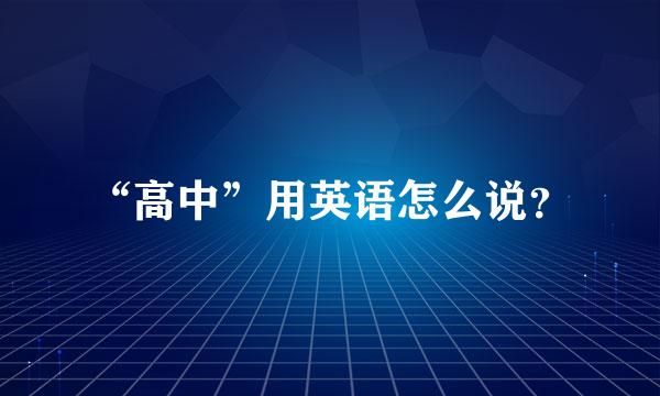 “高中”用英语怎么说？