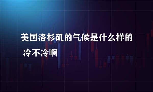 美国洛杉矶的气候是什么样的 冷不冷啊