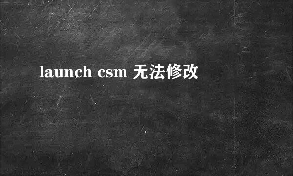 launch csm 无法修改