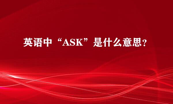 英语中“ASK”是什么意思？