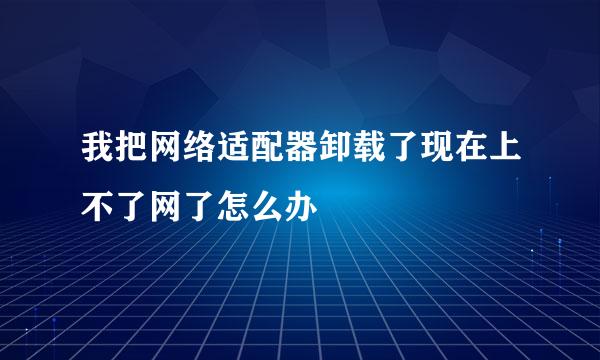 我把网络适配器卸载了现在上不了网了怎么办