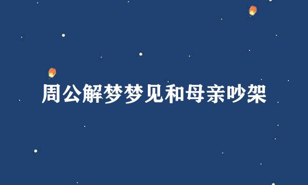 周公解梦梦见和母亲吵架