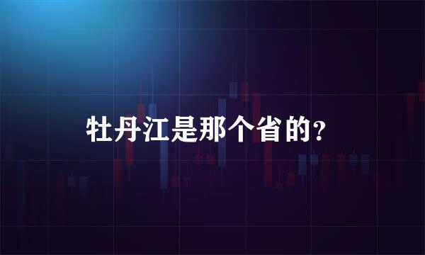 牡丹江是那个省的？