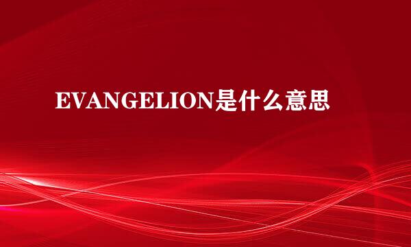 EVANGELION是什么意思