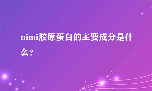 nimi胶原蛋白的主要成分是什么？