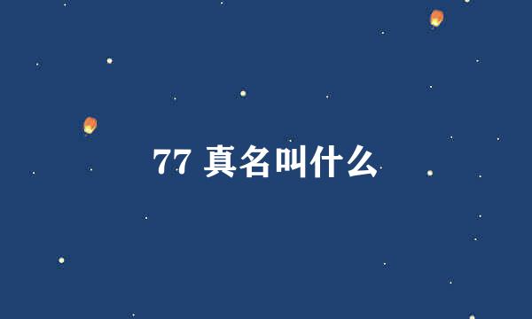 77 真名叫什么