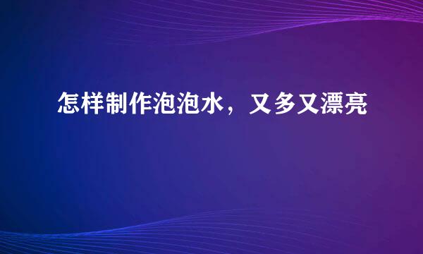 怎样制作泡泡水，又多又漂亮