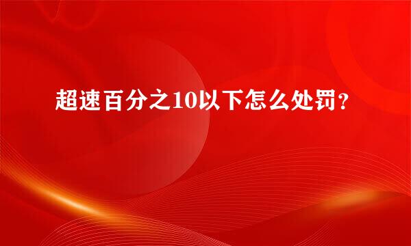 超速百分之10以下怎么处罚？