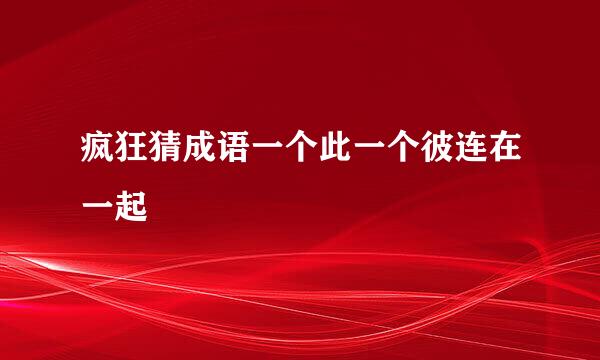 疯狂猜成语一个此一个彼连在一起