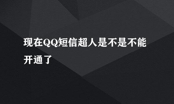 现在QQ短信超人是不是不能开通了