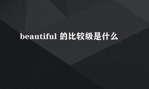 beautiful 的比较级是什么