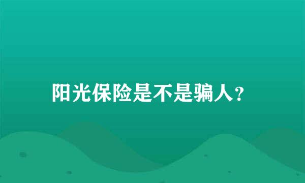 阳光保险是不是骗人？