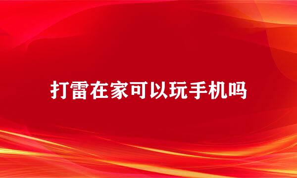 打雷在家可以玩手机吗