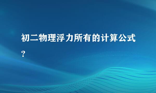 初二物理浮力所有的计算公式？