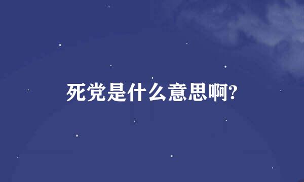 死党是什么意思啊?