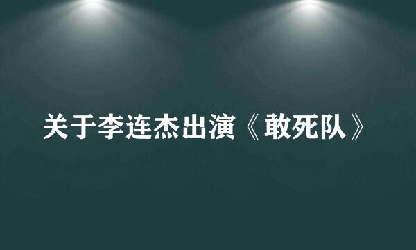 关于李连杰出演《敢死队》