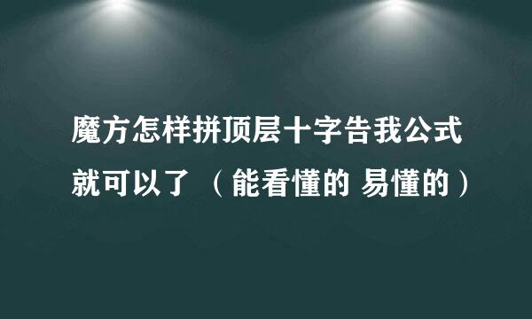 魔方怎样拼顶层十字告我公式就可以了 （能看懂的 易懂的）