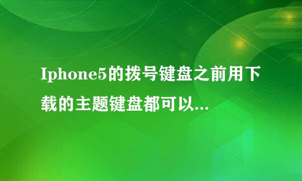 Iphone5的拨号键盘之前用下载的主题键盘都可以，后来有次不记得是在哪里设置了下，有键盘的颜色设