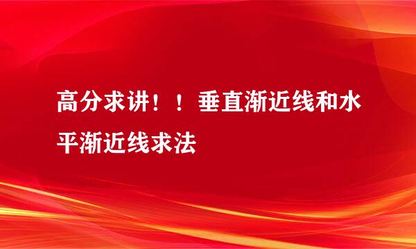 高分求讲！！垂直渐近线和水平渐近线求法