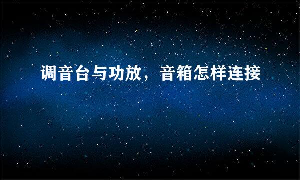 调音台与功放，音箱怎样连接