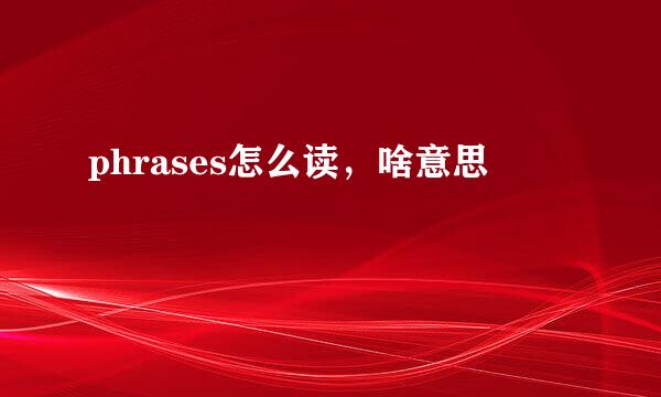 phrases怎么读，啥意思