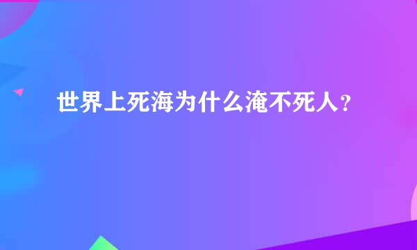 世界上死海为什么淹不死人？