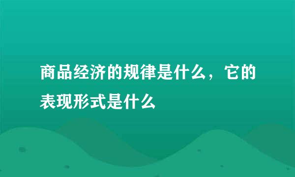 商品经济的规律是什么，它的表现形式是什么