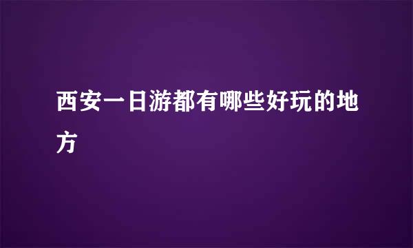 西安一日游都有哪些好玩的地方