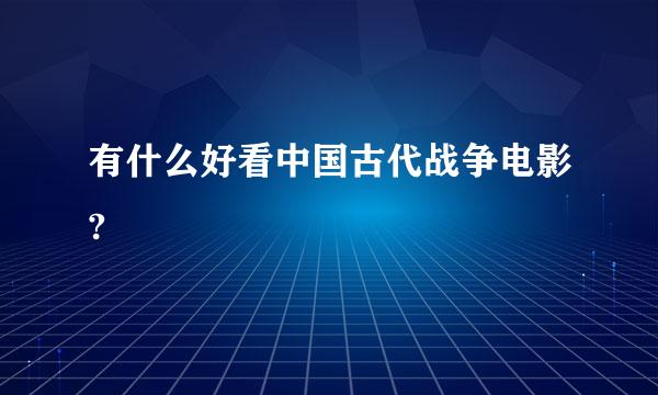 有什么好看中国古代战争电影?