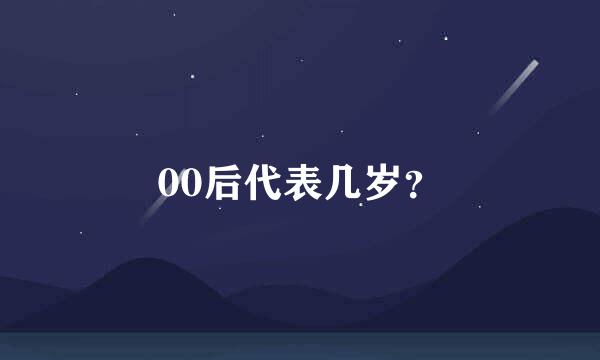 00后代表几岁？