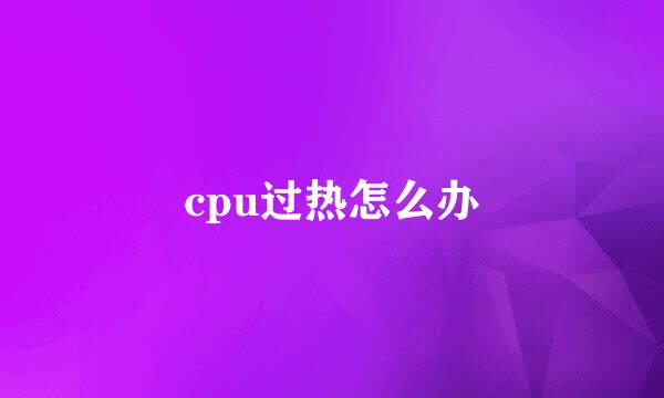 cpu过热怎么办