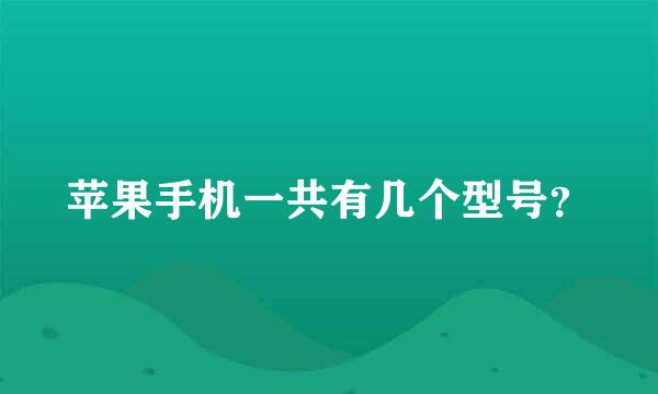 苹果手机一共有几个型号？