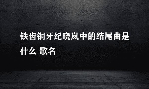 铁齿铜牙纪晓岚中的结尾曲是什么 歌名