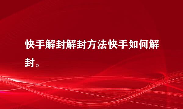 快手解封解封方法快手如何解封。