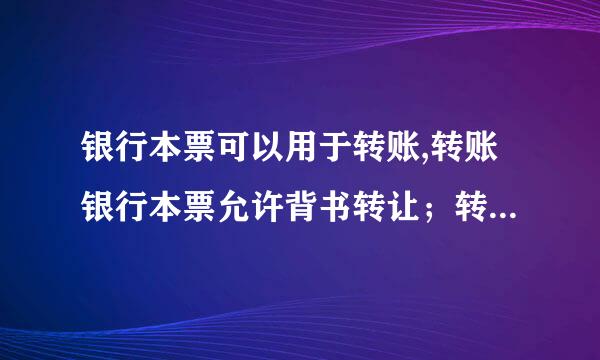 银行本票可以用于转账,转账银行本票允许背书转让；转账银行本票的最后持票人不得为未在银行开立结算账户的