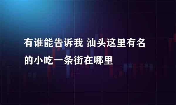 有谁能告诉我 汕头这里有名的小吃一条街在哪里