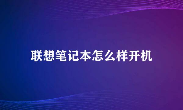 联想笔记本怎么样开机