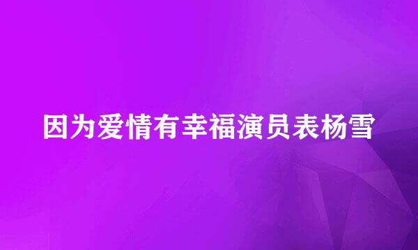 因为爱情有幸福演员表杨雪